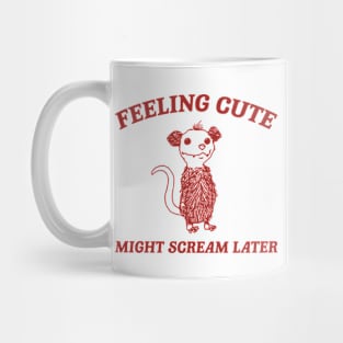 Feeling Cute Might Scream Later Opossum Shirt, Funny Possum Meme Mug